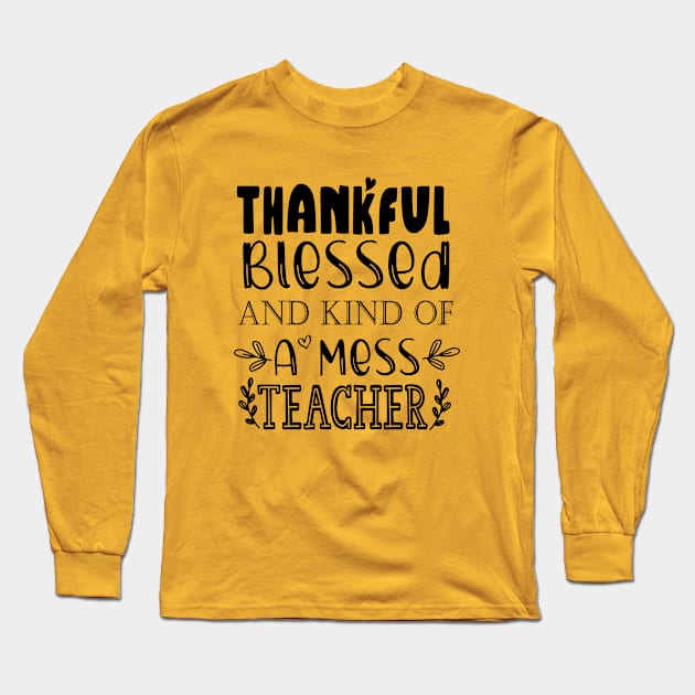 Thankful Blessed and Kind of a Mess Teacher Long Sleeve T-Shirt by kirayuwi